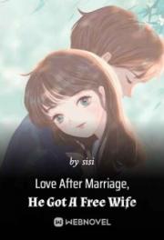 Love After Marriage, He Got A Free Wife